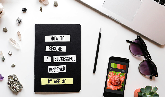 Want to Be a Successful Designer By Age 30? Here's A Plan