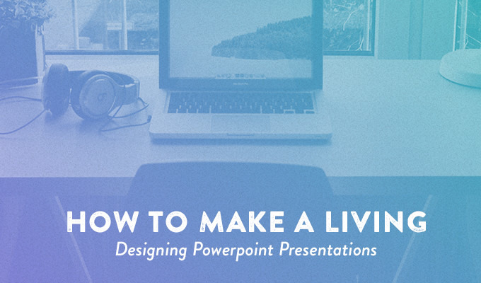 How to Make A Living Designing Powerpoint Presentations