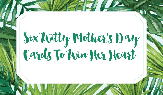Free Downloadables: Witty Mother’s Day Cards to Win Her Heart