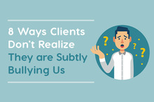 8 Ways Clients Don't Realize They Are Subtly Bullying Us