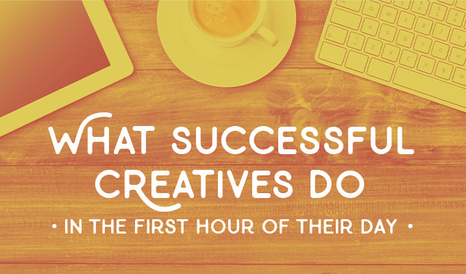 What Successful Creatives Do In The First Hour of Their Day