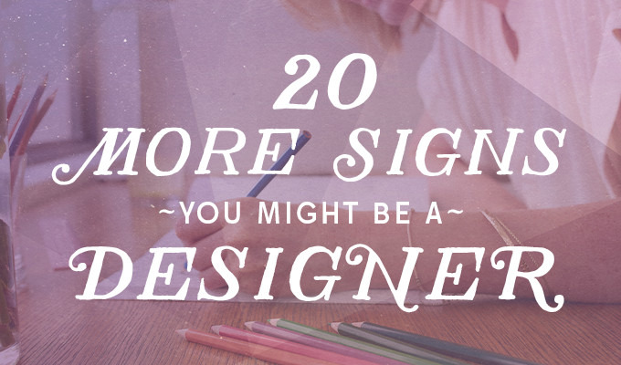20 More Signs You Might be a Designer