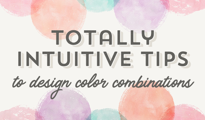 Totally Intuitive Tips to Design Color Combinations