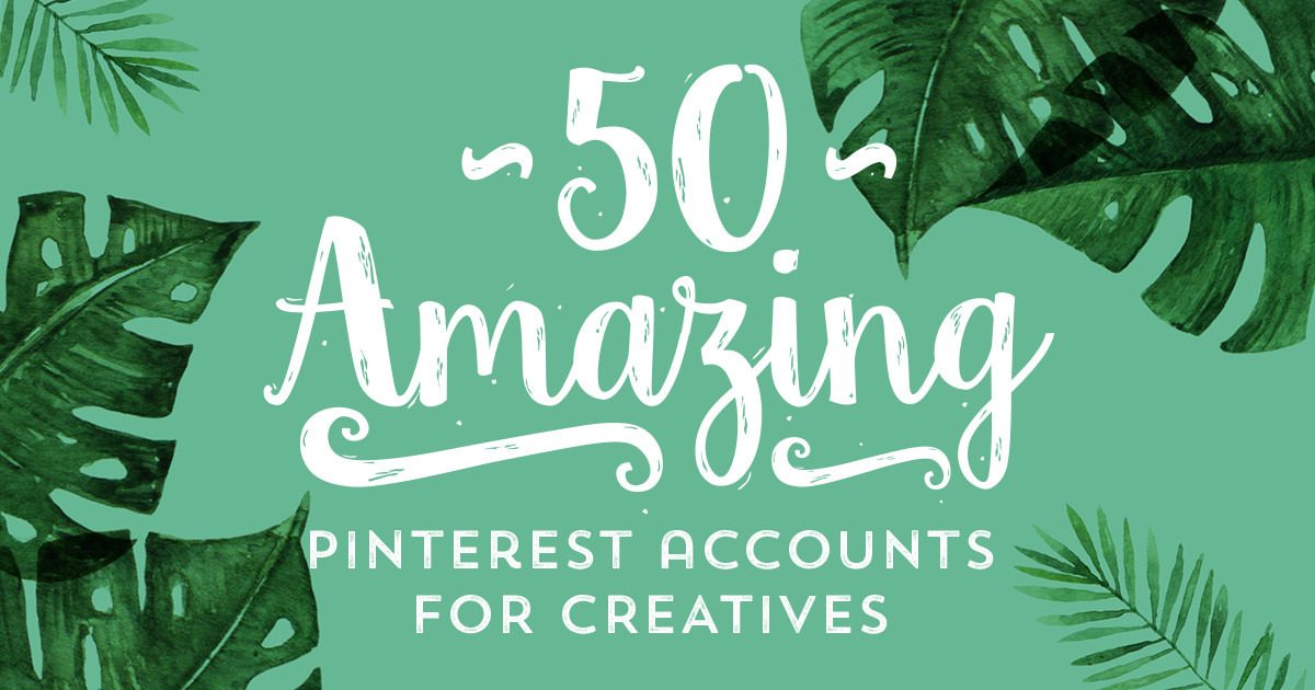 50 Amazing Pinterest Accounts Every Creative Needs to Follow Creative
