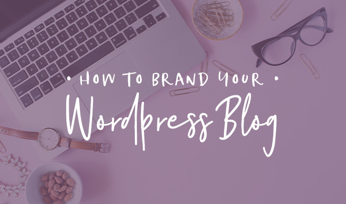 How to Brand Your WordPress Blog: 50 Tutorials and Pro Tips