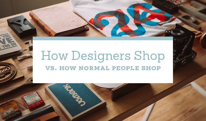 How Designers Shop vs. How Normal People Shop
