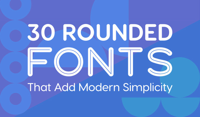 30 Rounded Fonts that Add Modern Simplicity