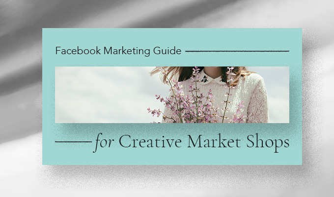 Facebook Marketing Guide for Creative Market Shops