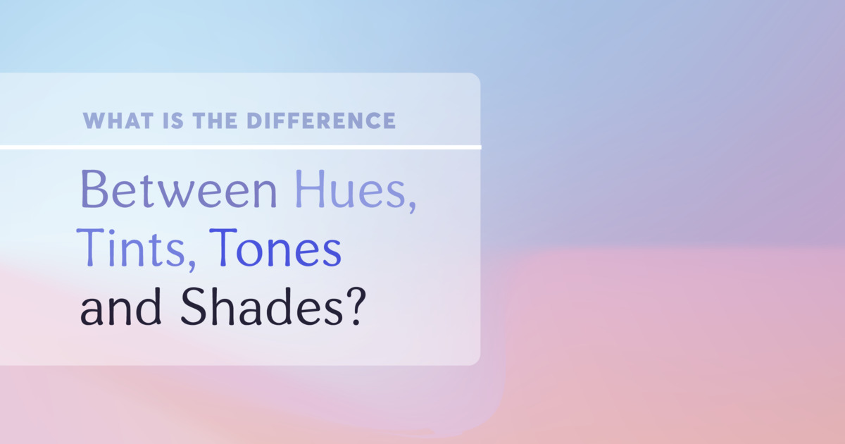 Colour, Hue, Tone, Shade, Tint. What's the Difference?