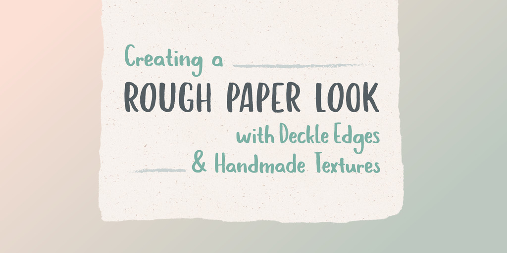 How to Create a Rough Paper Look with Deckle Edges & Handmade Textures -  Creative Market Blog